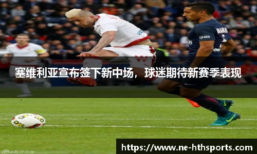 塞维利亚宣布签下新中场,球迷期待新赛季表现