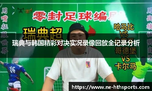 瑞典与韩国精彩对决实况录像回放全记录分析